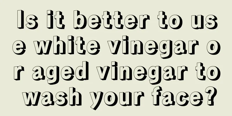 Is it better to use white vinegar or aged vinegar to wash your face?