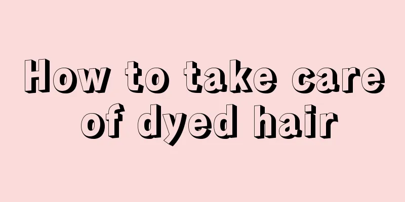 How to take care of dyed hair