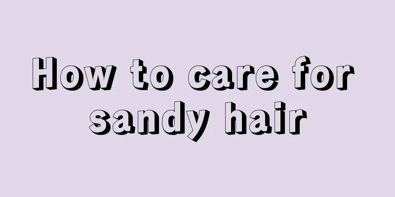 How to care for sandy hair