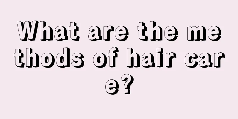 What are the methods of hair care?