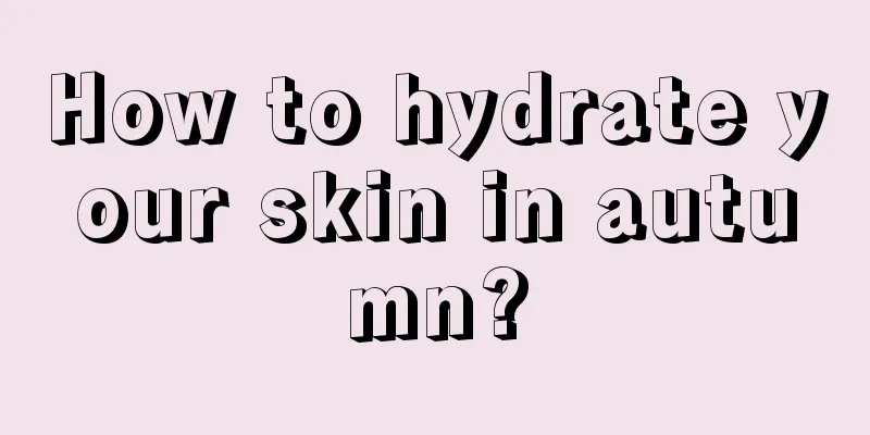 How to hydrate your skin in autumn?