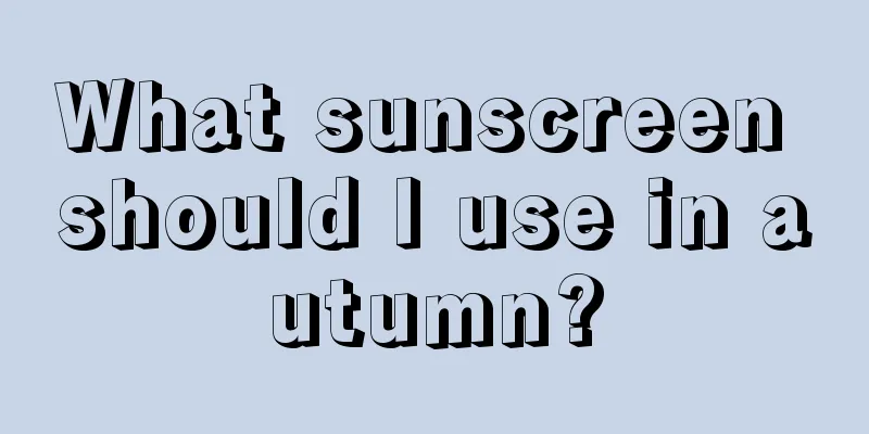 What sunscreen should I use in autumn?