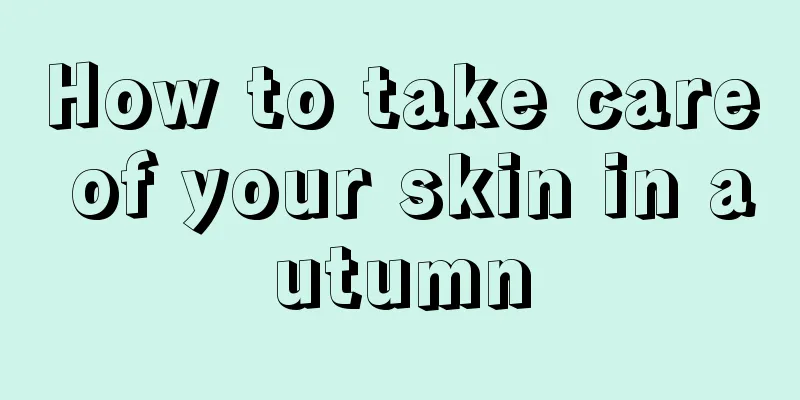 How to take care of your skin in autumn