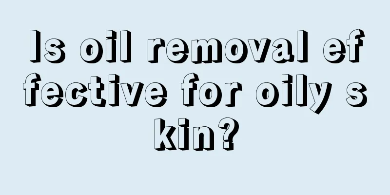 Is oil removal effective for oily skin?