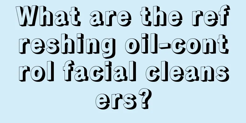 What are the refreshing oil-control facial cleansers?