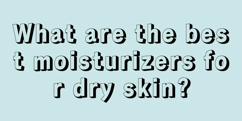 What are the best moisturizers for dry skin?