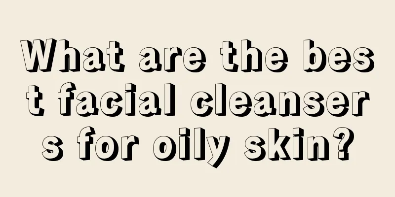 What are the best facial cleansers for oily skin?