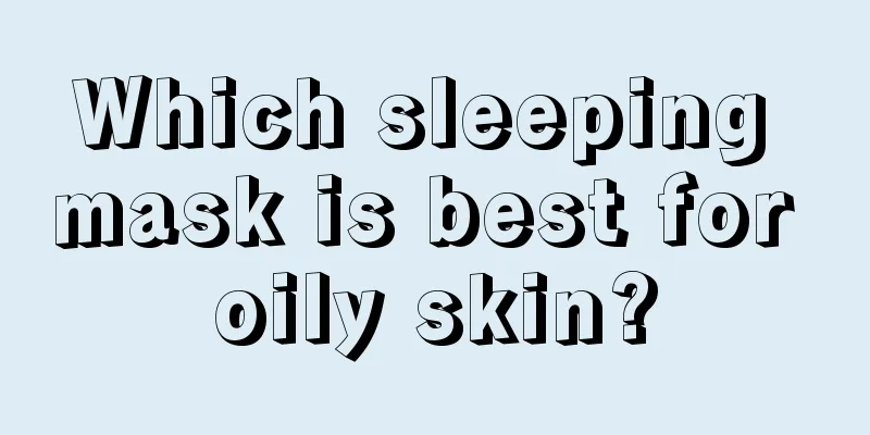 Which sleeping mask is best for oily skin?