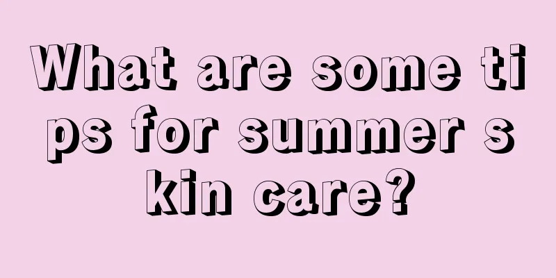 What are some tips for summer skin care?