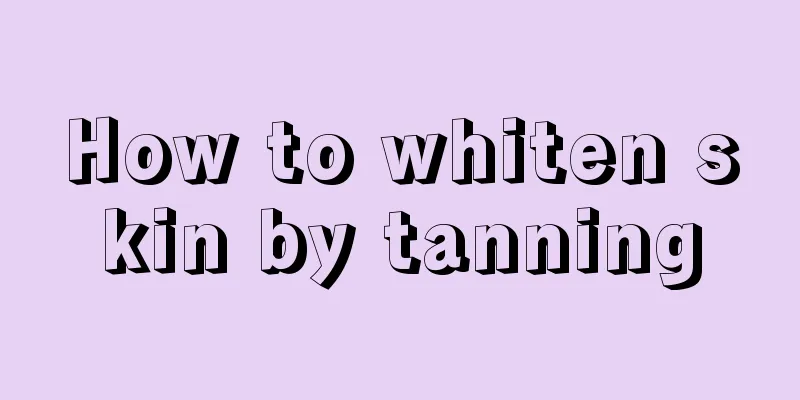 How to whiten skin by tanning