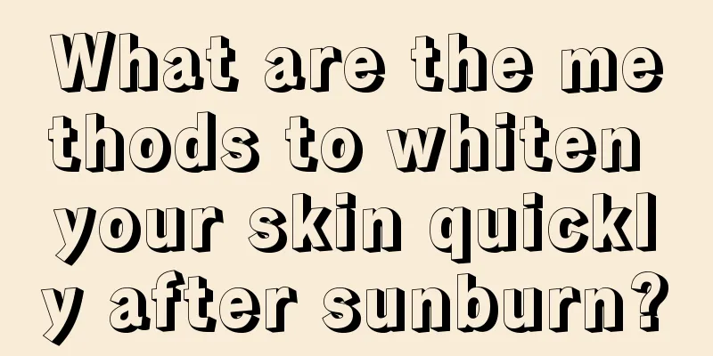 What are the methods to whiten your skin quickly after sunburn?