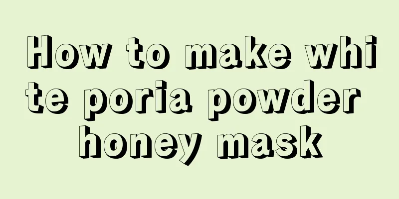 How to make white poria powder honey mask