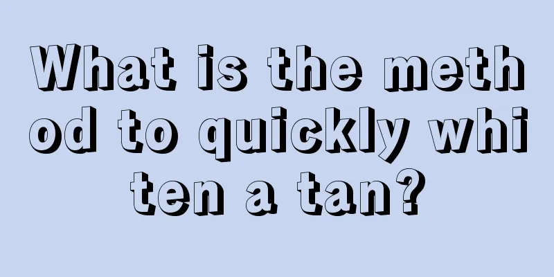 What is the method to quickly whiten a tan?