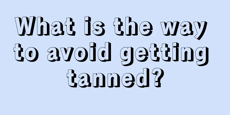 What is the way to avoid getting tanned?