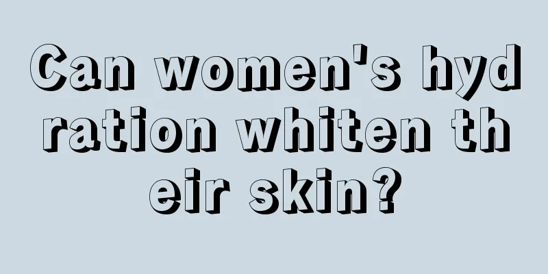 Can women's hydration whiten their skin?