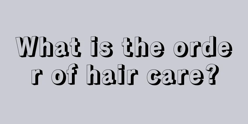 What is the order of hair care?