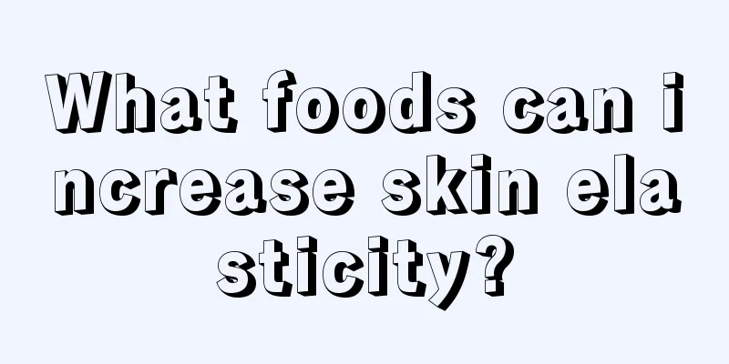 What foods can increase skin elasticity?