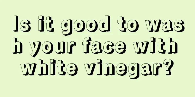 Is it good to wash your face with white vinegar?