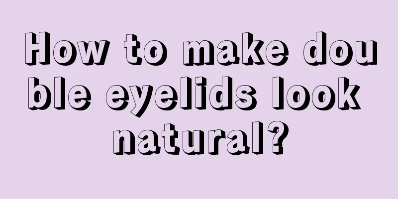 How to make double eyelids look natural?