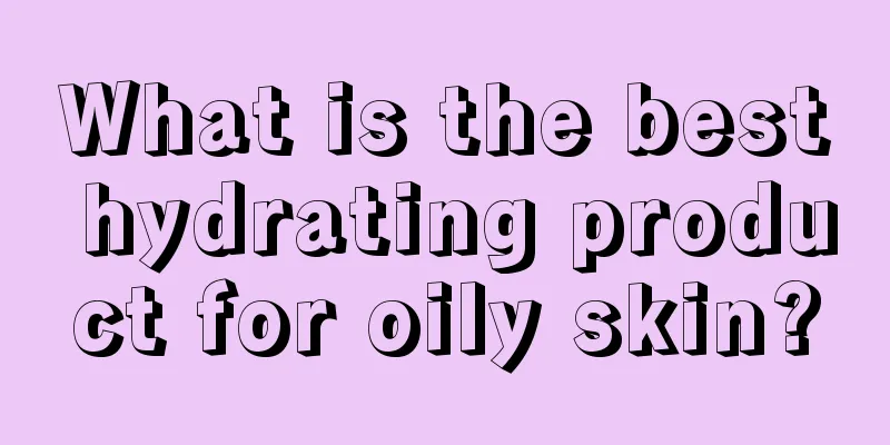 What is the best hydrating product for oily skin?