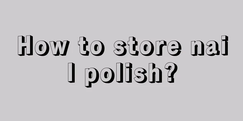 How to store nail polish?