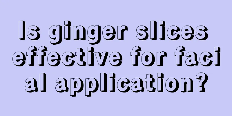 Is ginger slices effective for facial application?