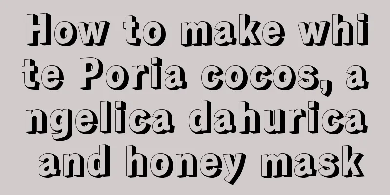 How to make white Poria cocos, angelica dahurica and honey mask