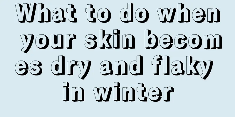 What to do when your skin becomes dry and flaky in winter