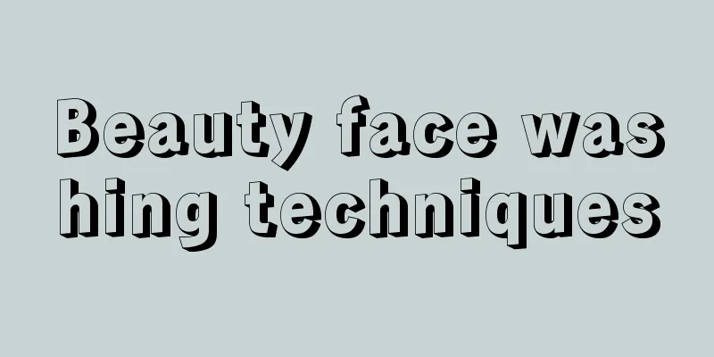 Beauty face washing techniques