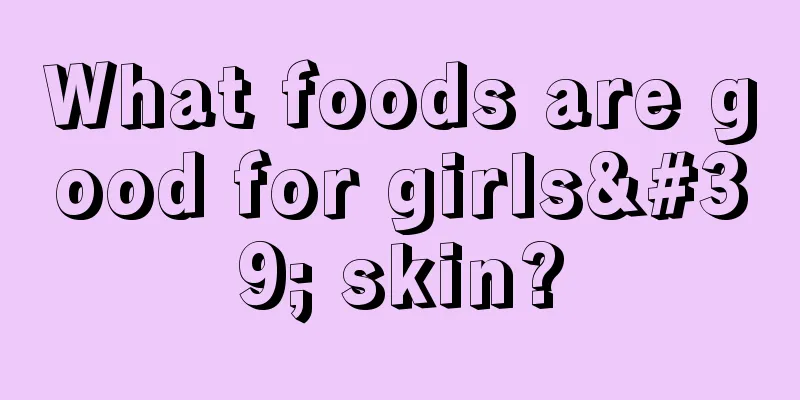 What foods are good for girls' skin?