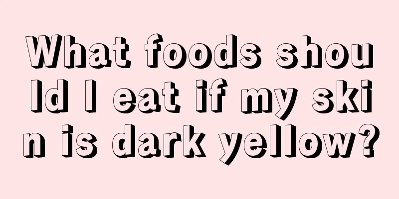 What foods should I eat if my skin is dark yellow?