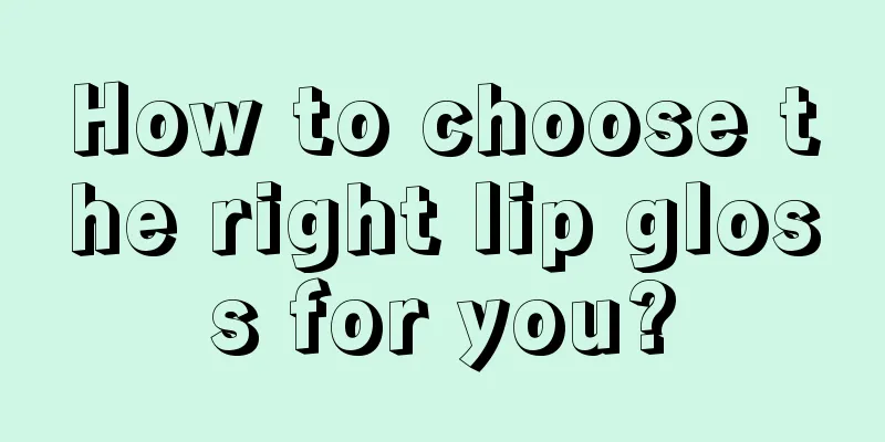 How to choose the right lip gloss for you?