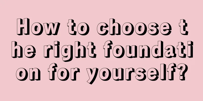 How to choose the right foundation for yourself?