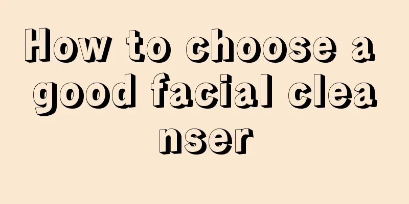 How to choose a good facial cleanser