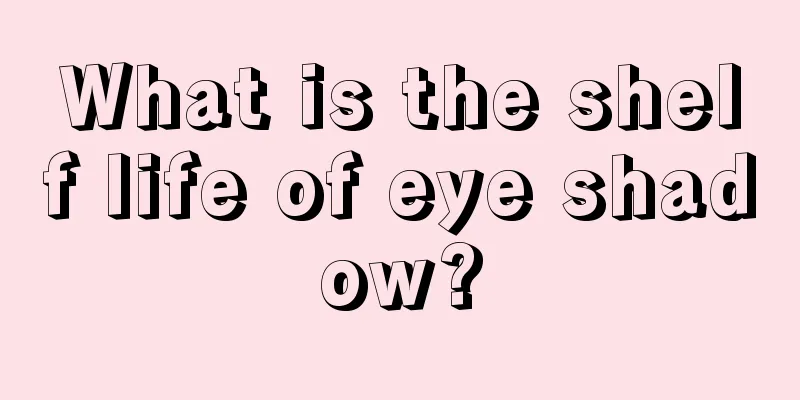 What is the shelf life of eye shadow?