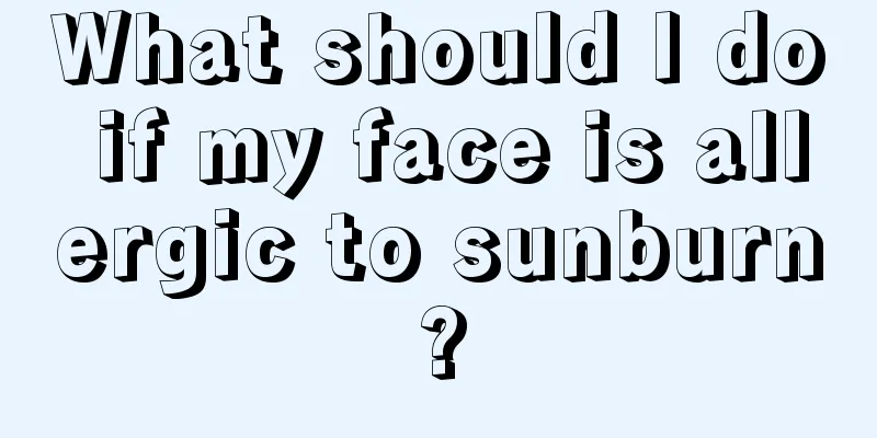 What should I do if my face is allergic to sunburn?