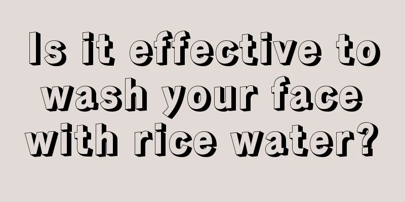 Is it effective to wash your face with rice water?