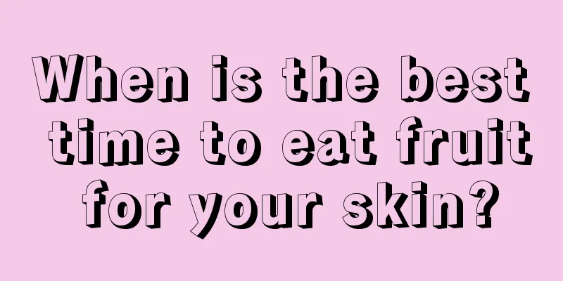 When is the best time to eat fruit for your skin?