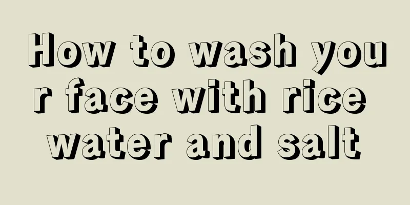 How to wash your face with rice water and salt