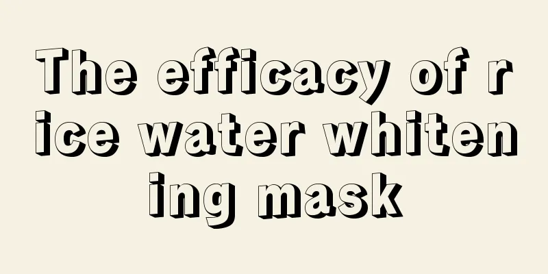 The efficacy of rice water whitening mask