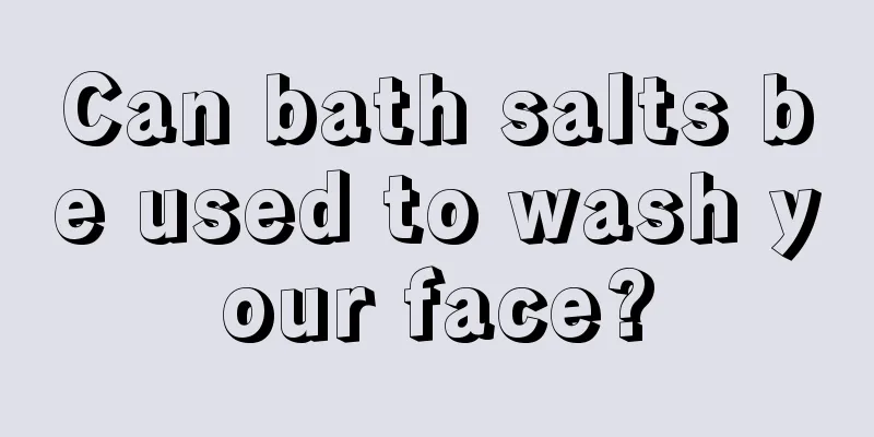 Can bath salts be used to wash your face?