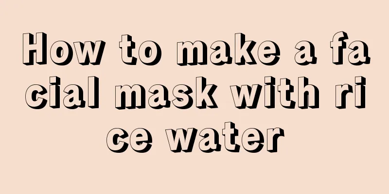 How to make a facial mask with rice water