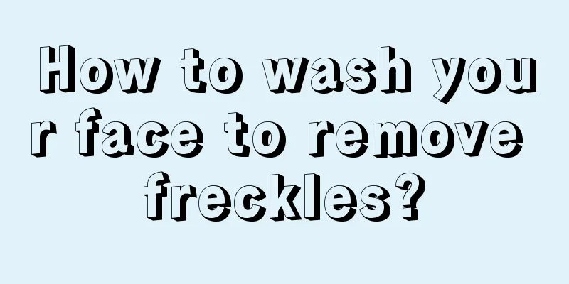 How to wash your face to remove freckles?