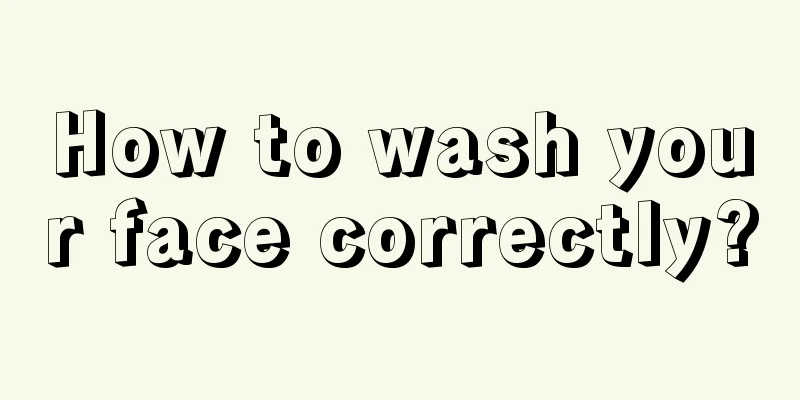 How to wash your face correctly?