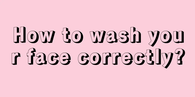 How to wash your face correctly?