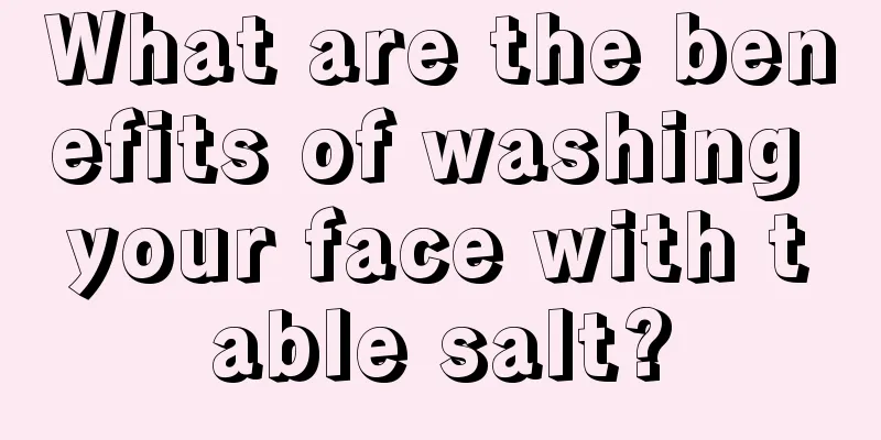 What are the benefits of washing your face with table salt?