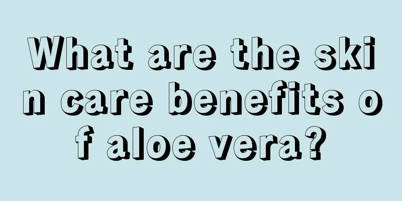 What are the skin care benefits of aloe vera?