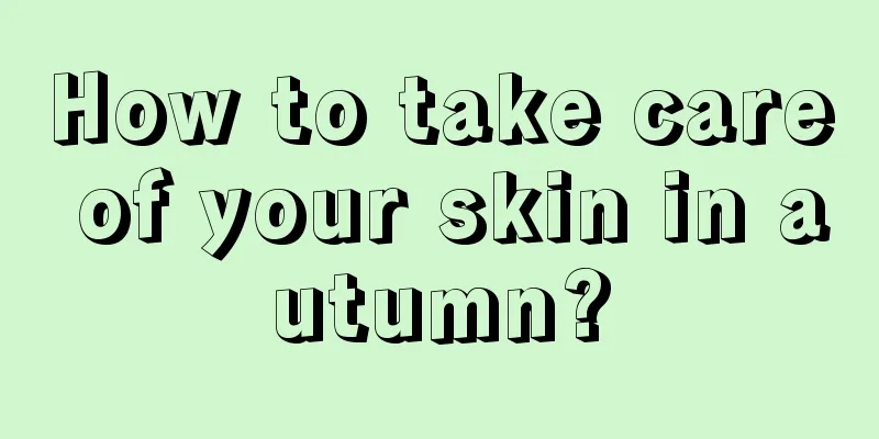 How to take care of your skin in autumn?