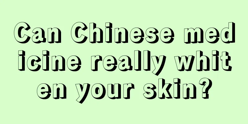 Can Chinese medicine really whiten your skin?