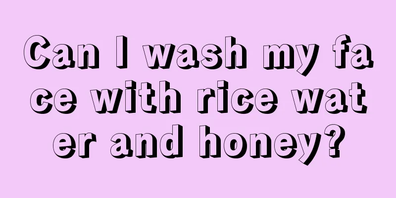 Can I wash my face with rice water and honey?